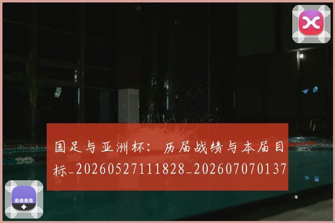 国足与亚洲杯：历届战绩与本届目标_20260527111828_20260707013700