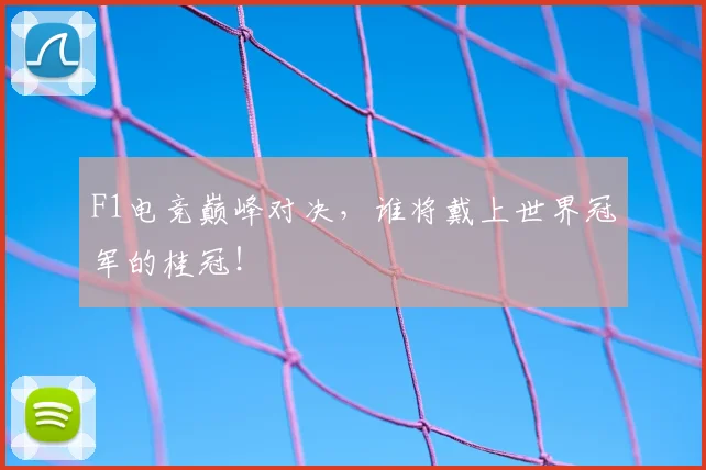 F1电竞巅峰对决，谁将戴上世界冠军的桂冠！
