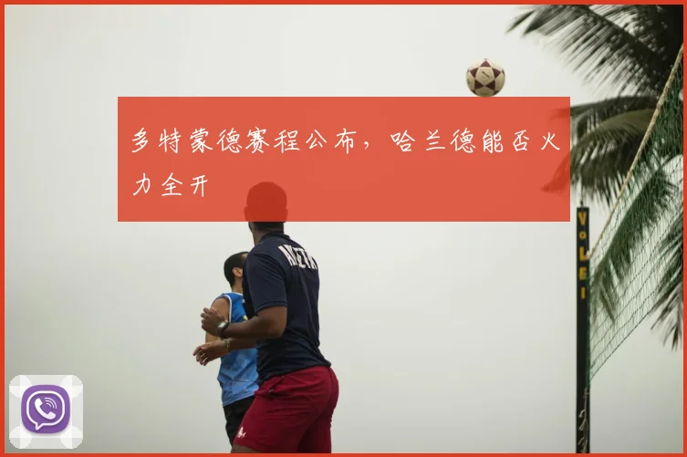多特蒙德赛程公布，哈兰德能否火力全开