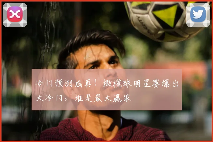 冷门预测成真！橄榄球明星赛爆出大冷门，谁是最大赢家