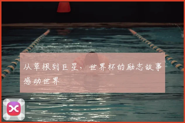 从草根到巨星，世界杯的励志故事感动世界