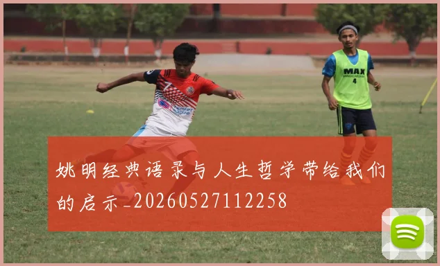 姚明经典语录与人生哲学带给我们的启示_20260527112258