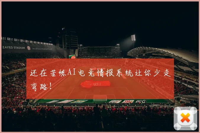 还在苦练AI电竞情报系统让你少走弯路！
