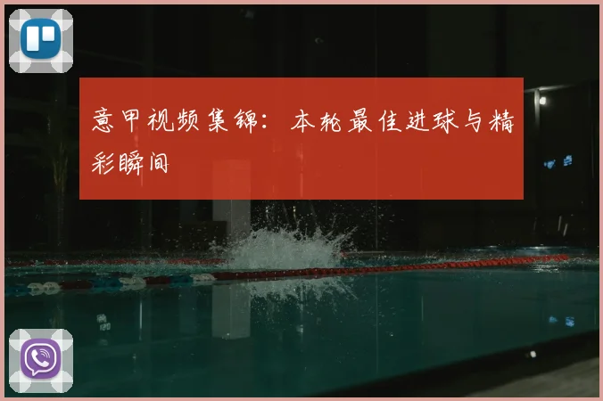 意甲视频集锦：本轮最佳进球与精彩瞬间