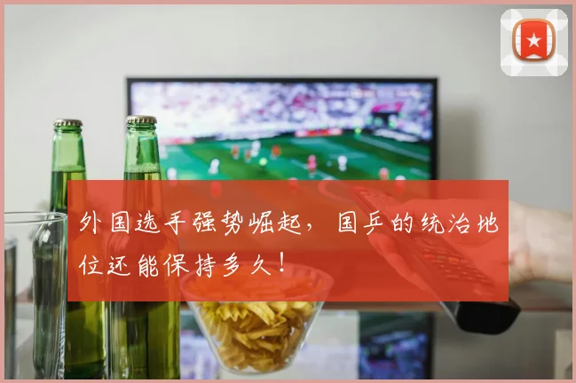 外国选手强势崛起，国乒的统治地位还能保持多久！